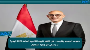«موعد الحسم يقترب».. هل تظهر نتيجة الثانوية العامة 2025 اليوم؟ رد رسمي من وزارة التعليم